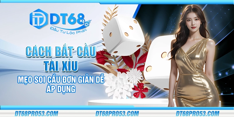 Cách bắt cầu tài xỉu - Mẹo soi cầu đơn giản dễ áp dụng