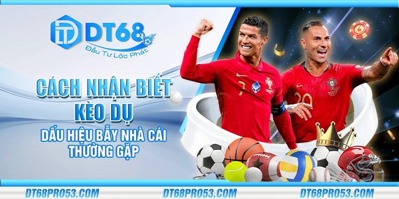 Cách nhận biết kèo dụ - Dấu hiệu bẫy nhà cái thường gặp