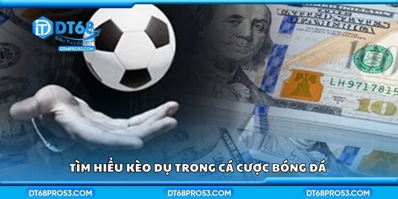 Tìm hiểu kèo dụ trong cá cược bóng đá