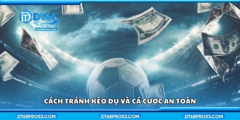 Cách tránh kèo dụ và cá cược an toàn