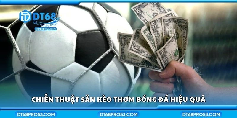 Chiến thuật săn kèo thơm bóng đá hiệu quả
